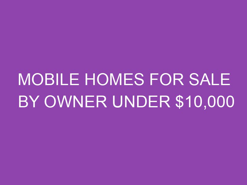 Mobile Homes For Sale By Owner Under 10,000 TheTechyCanuck