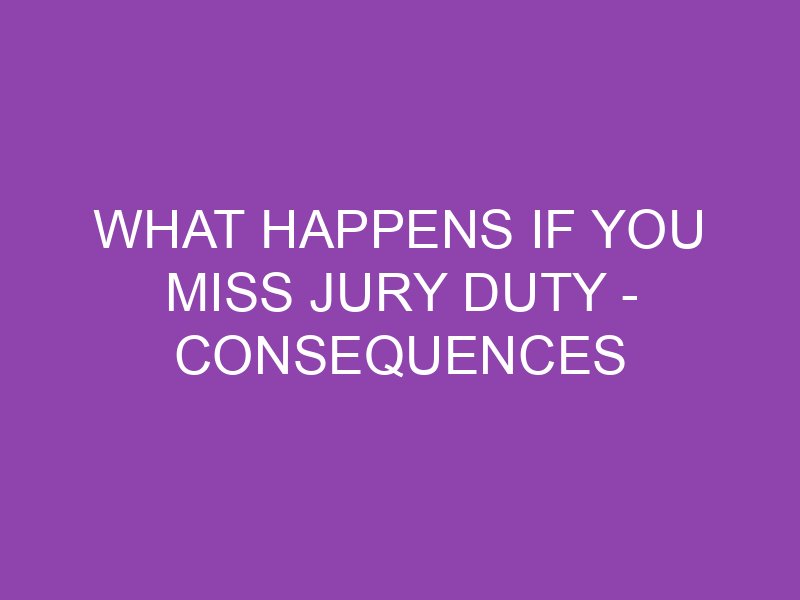 What Happens If You Miss Jury Duty Consequences And Next Steps Thetechycanuck 8300